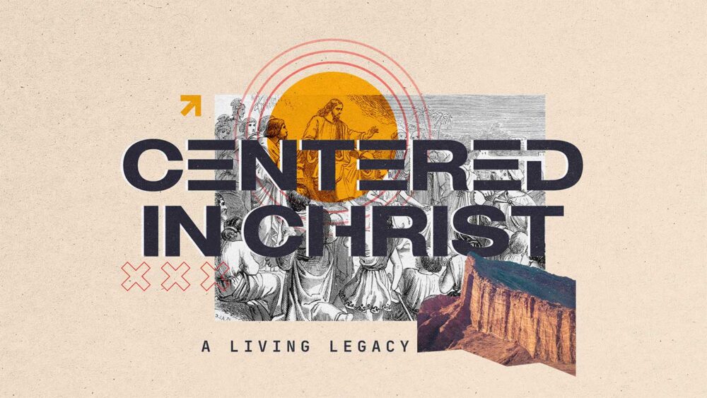 Centered in Christ: A Living Legacy